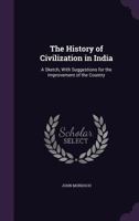 The History of Civilization in India: A Sketch, with Suggestions for the Improvement of the Country 1356775209 Book Cover