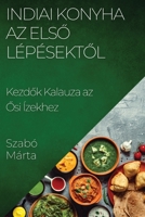 Indiai Konyha Az Első Lépésektől: Kezdők Kalauza az Ősi Ízekhez 1835504280 Book Cover