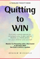Quitting to Win: Master Co-Parenting With a Narcissist in 60 Days With the E.M.P.O.W.E.R. System (Tackling Toxicity) 1088112927 Book Cover