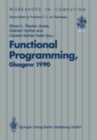 Functional Programming, Glasgow 1990: Proceedings of the 1990 Glasgow Workshop on Functional Programming 13-15 August 1990, Ullapool, Scotland (Workshops in Computing) 3540196676 Book Cover