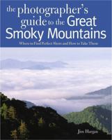 Photographing the Great Smoky Mountains: Where to Find Perfect Shots and How to Take Them (The Photographer's Guide) 0881508551 Book Cover