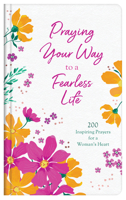 Praying Your Way to a Fearless Life: 200 Inspiring Prayers for a Woman's Heart 1636090109 Book Cover