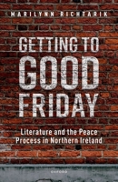 Getting to Good Friday: Literature and the Peace Process in Northern Ireland 0192886401 Book Cover
