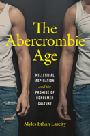 The Abercrombie Age: Millennial Aspiration and the Promise of Consumer Culture 1469680904 Book Cover