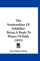 The Irrationalism Of Infidelity: Being A Reply To phases Of Faith 1016889887 Book Cover