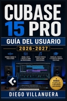 Cubase 15 Pro Guía del Usuario 2026-2027: Domina la Producción Musical: Configuración, Grabación, Mezcla y Masterización desde Cero (Spanish Edition) B0H9K44T4Q Book Cover