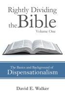 Rightly Dividing the Bible Volume One: The Basics and Background of Dispensationalism 1973609487 Book Cover