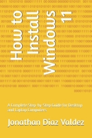 How to Install Windows 11: A Complete Step-by-Step Guide for Desktop and Laptop Computers B0GW2JTKFD Book Cover