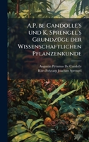 A.P. be Candolle's und K. Sprengel's GrundzÃ1/4ge der Wissenschaftlichen Pflanzenkunde (German Edition) 1023913283 Book Cover
