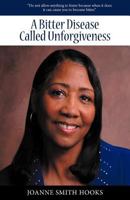 A Bitter Disease Called Unforgiveness 1449735479 Book Cover