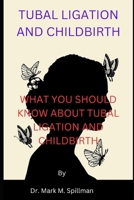 TUBAL LIGATION AND CHILDBIRTH: WHAT YOU SHOULD KNOW ABOUT TUBAL LIGATION AND CHILDBIRTH B0C4MMZZCN Book Cover