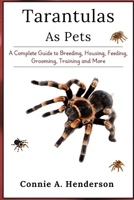 TARANTULAS AS PETS: A Complete Guide to Breeding, Housing, Feeding, Grooming, Training and More B0DTFP2MHS Book Cover