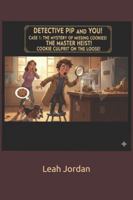 Detective Pip and YOU!: Case 1: The Mystery of Missing Cookies! THE MASTER HEIST! B0G49QH1JF Book Cover