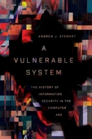 A Vulnerable System: The History of Information Security in the Computer Age 1501758942 Book Cover