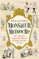 Monsieur Mediocre: One American Learns the High Art of Being Everyday French 0735224838 Book Cover
