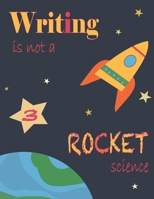 Writing Is Not A Rocket Scienece 3: Use Your Creativity To Fill The Shapes. You Can Use Scraps Of Material, Pieces Of Foil, Buttons, Candy Wrappers ... Skills And Creativity, As Well As Curiosity B087SJTT43 Book Cover
