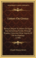 Letters On Greece: Being A Sequel To Letters On Egypt, And Containing Travels Through Rhodes, Crete, And Other Islands Of The Archipelago 1104992019 Book Cover
