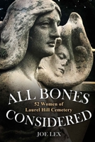 All Bones Considered: 52 Women of Laurel Hill Cemetery 1955041539 Book Cover