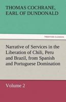 Narrative of Services in the Liberation of Chili Peru and Brazil; Volume 2 1511536357 Book Cover