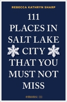 111 Places in Salt Lake City That You Must Not Miss 3740828838 Book Cover