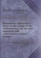 Elementary Education a Letter to the Clergy of the Archdeaconry on the New Education Bill Talbot Collection of British Pamphlets 5518700350 Book Cover