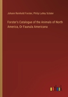 Forster's Catalogue of the Animals of North America, Or Faunula Americana 1022503790 Book Cover