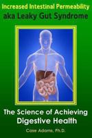 Increased Intestinal Permeability aka Leaky Gut Syndrome: The Science of Achieving Digestive Health 1936251345 Book Cover