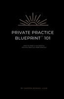 Private Practice Blueprint 101: How To Start A Private Practice from Scratch B0F2MKJ5Y9 Book Cover