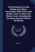 A Provisional List of the Balkan Ants (Hym. Formicidae) With a key to the Worker Caste. II. Key to the Worker Caste, Including the European Species Without the Iberian 137695754X Book Cover