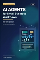 AI Agents for Small Business Workflows (2026): Build Simple Systems for Leads, Email, Reporting, and Everyday Automation B0GSKQZKDF Book Cover