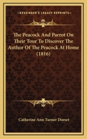 The Peacock And Parrot On Their Tour To Discover The Author Of The Peacock At Home (1816) 0548683441 Book Cover