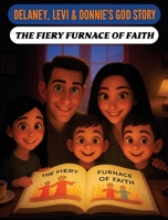 Delaney, Levi & Donnie's God's Story: The Fiery Furnace of Faith B0GLH2GGXK Book Cover