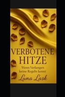 VERBOTENE HITZE: Verbotene Sehnsucht, gefährliche Spiele und sinnliche Nächte – wenn eine Frau alles riskiert, um sich selbst zu finden. Ein ... Lust, Macht und Verrat. (German Edition) B0FL1C1NS1 Book Cover
