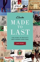 Clarks: Made to Last: The Story of Britain's Best-Known Shoe Firm 1846685206 Book Cover