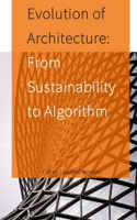 Evolution of Architecture: From Sustainability to Algorithm (Volume) B089TWRWSK Book Cover