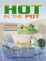 Hot in the Pot: A Survival Guide for the Real You in the Corporate World 0595446760 Book Cover