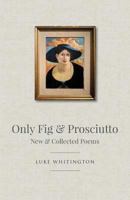 Only Fig & Prosciutto: New & Collected Poems 1760413135 Book Cover