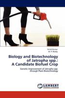 Biology and Biotechnology of Jatropha spp.: A Candidate Biofuel Crop: Genetic Improvement of Jatropha spp. through Plant Biotechnology 3846595004 Book Cover