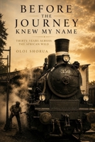 Before The Journey Knew My Name: Thirty Years Across the African Wild B0H162GY65 Book Cover