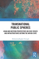Transnational Public Spheres: Asian and Western Perspectives on Civic Spaces and Infrastructures Beyond the Nation-State 1032788364 Book Cover