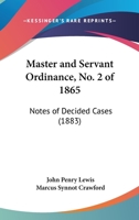 Master And Servant Ordinance, No. 2 Of 1865: Notes Of Decided Cases 1120324807 Book Cover