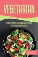 Eating Vegetarian: 50 Most Wanted Healthy And Tasty Recipes For Your Vegetarian Cooking 1801592179 Book Cover