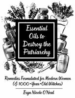 Essential Oils to Destroy the Patriarchy 162106459X Book Cover