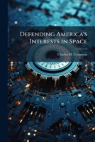 Defending America's Interests in Space 1286863538 Book Cover