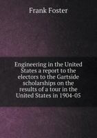 Engineering in the United States; A Report to the Electors to the Gartside Scholarships on the Resu 0530545837 Book Cover