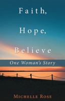 Faith, Hope, Believe: One Woman'S Story 1982207639 Book Cover