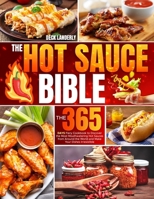 The Hot Sauce Bible: The 365 Days Fiery Cookbook to Discover the Most Mouthwatering Hot Sauces from Around the World and Make Your Dishes Irresistible B0CQJRXH33 Book Cover