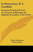 In Memoriam, R. S. Candlish: Sermons Preached In Free St. George’s, Edinburgh, On Sabbath, November 2, 1873 1166415023 Book Cover
