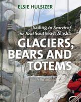 Glaciers, Bears and Totems: Sailing in Search of the Real Southeast Alaska 1550175165 Book Cover