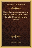 Notae Et Animadversiones In Gerardi Joannis Vossii Libros Tres De Historicis Latinis (1677) 1104724227 Book Cover
